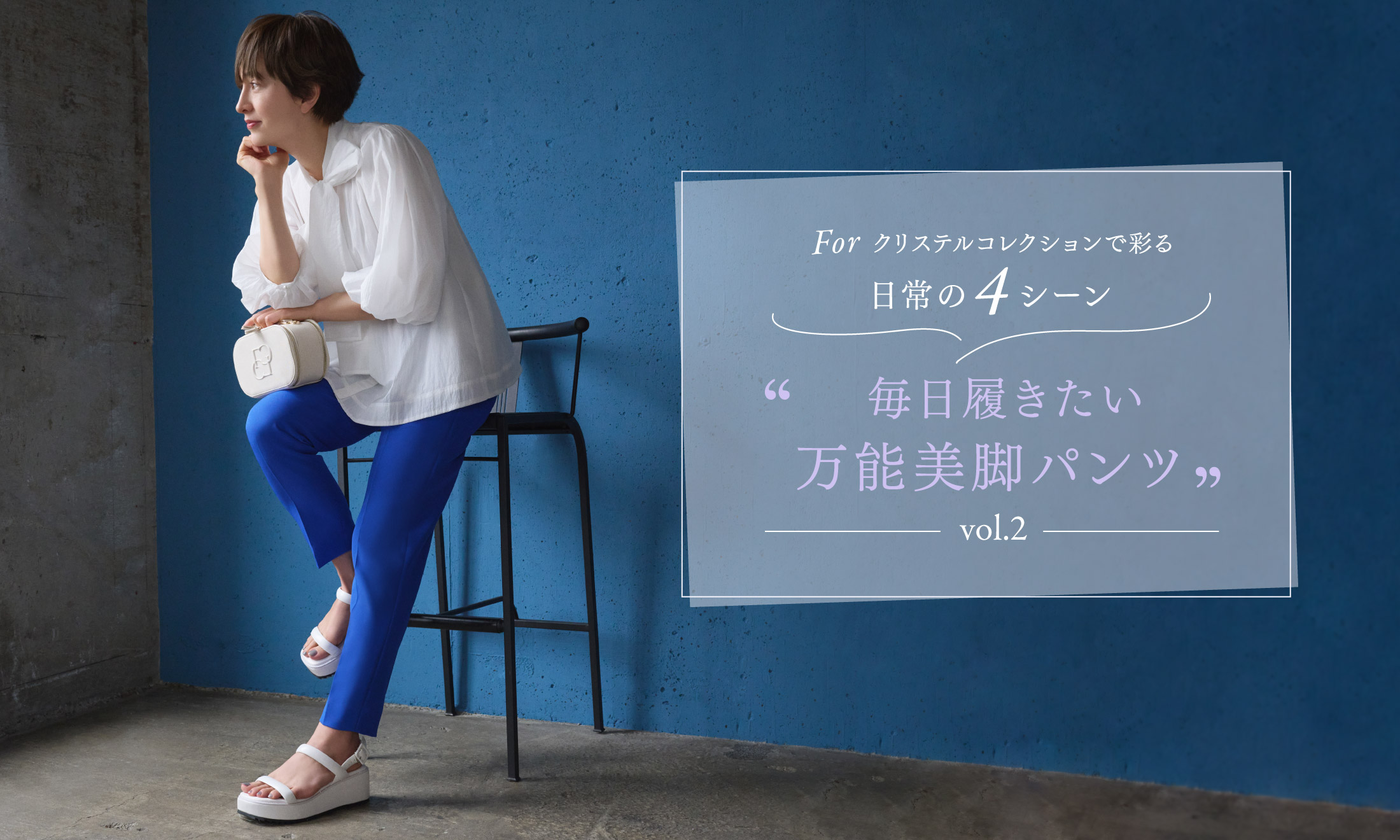Forクリステルコレクションで彩る日常の４シーン Vol.2 毎日履きたい万能美脚パンツ